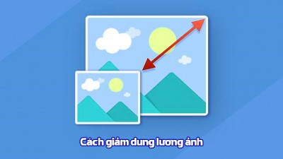 Các cách giảm dung lượng ảnh đơn giản nhanh chóng