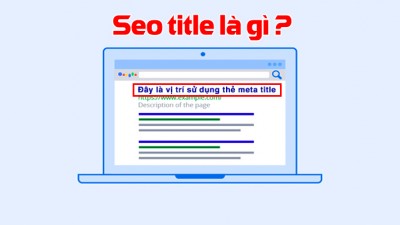 Meta title SEO là gì? Các cách đặt SEO title tốt nhất